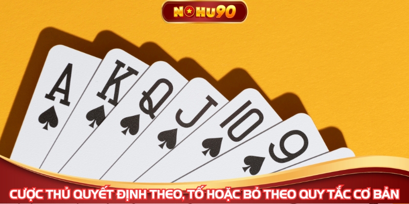 Cược thủ quyết định theo, tố hoặc bỏ theo quy tắc cơ bản