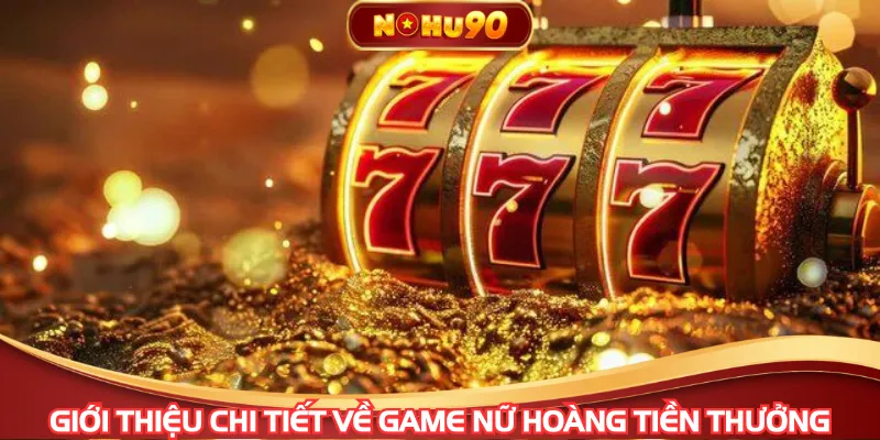 Giới thiệu chi tiết về game Nữ Hoàng Tiền Thưởng