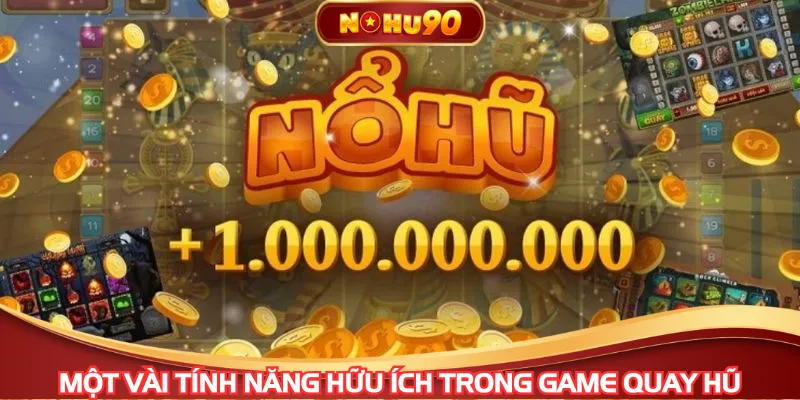 Một vài tính năng hữu ích trong game quay hũ