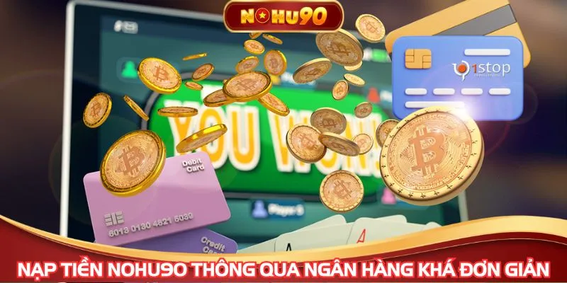 Nạp tiền NOHU90 thông qua ngân hàng khá đơn giản