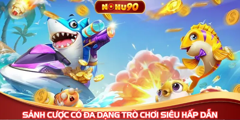 Sảnh cược có đa dạng trò chơi siêu hấp dẫn