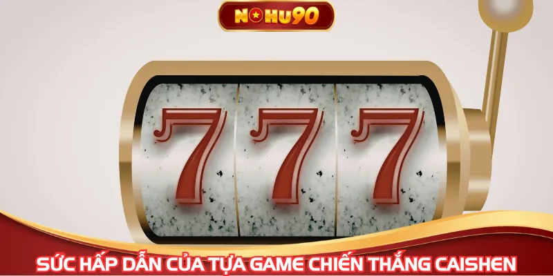Sức hấp dẫn của tựa game chiến thắng Caishen